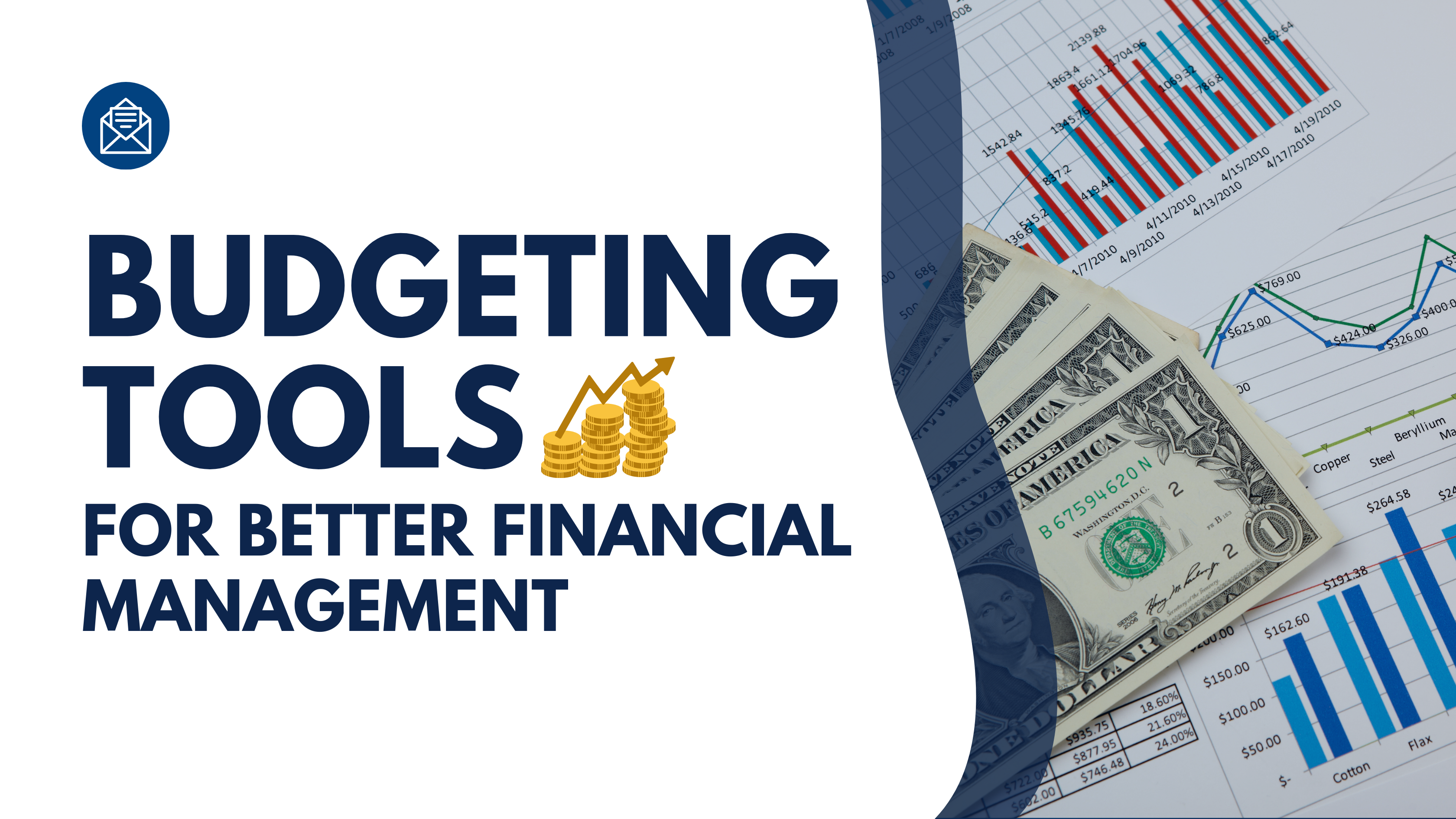 A digital graphic with bold text reading "Budgeting Tools for Better Financial Management" in dark blue. There is an icon of an envelope in the top left corner, and a stack of gold coins with an upward trend arrow next to the word "TOOLS." On the right side, the design curves to reveal financial charts with blue and red line graphs, bar graphs, and a stack of U.S. dollar bills placed on top. The image conveys financial planning and budgeting concepts.