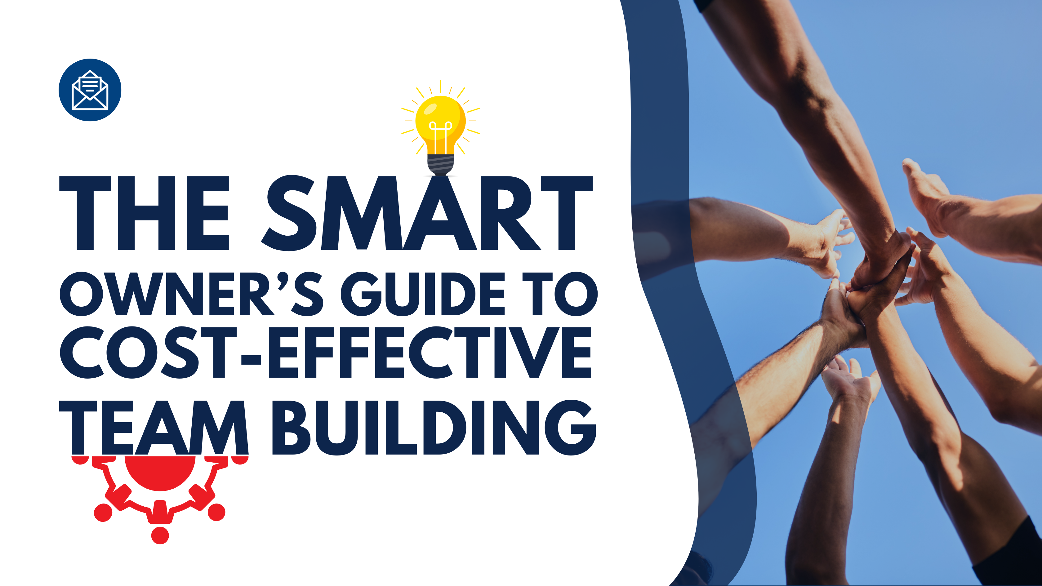 A digital graphic with the title "The Smart Owner’s Guide to Cost-Effective Team Building" in bold blue and black text. The left side features icons, including an envelope and a red gear, while the right side shows a photograph of diverse hands joining together against a blue sky, symbolizing teamwork. A green curved shape overlays part of the image.