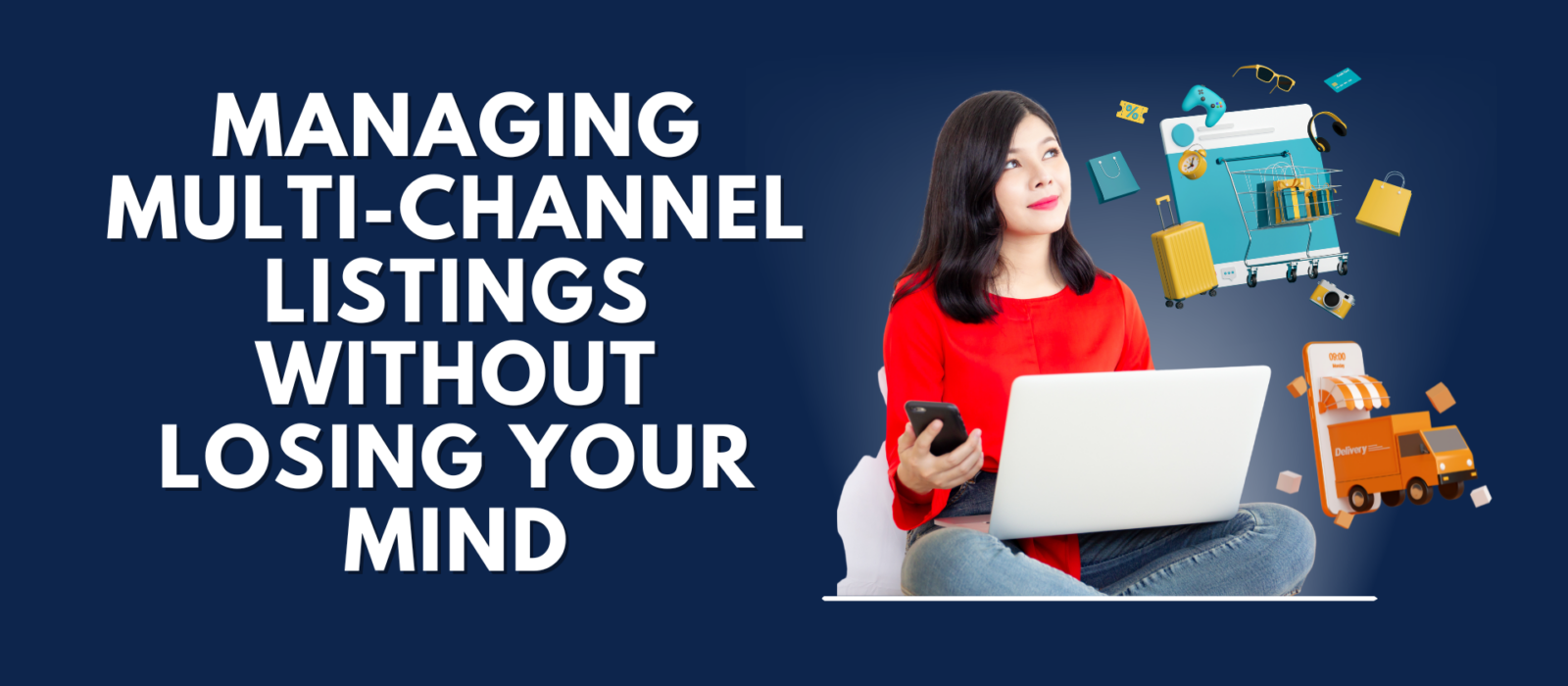 A young woman sitting cross-legged with a laptop and smartphone, surrounded by floating 3D ecommerce icons including a delivery truck, shopping bags, and online store graphics, next to the text "Managing Multi-Channel Listings Without Losing Your Mind