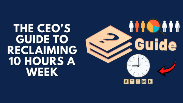 The CEO’s Guide to Reclaiming 10 Hours a Week