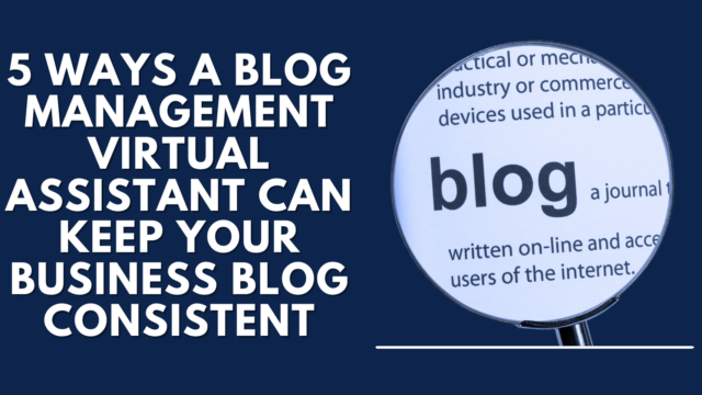 5 Ways a Blog Management Virtual Assistant Can Keep Your Business Blog Consistent