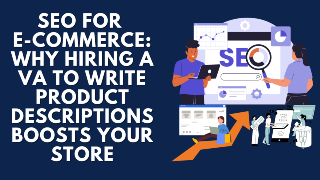 SEO for E-Commerce: Why Hiring a VA to Write Product Descriptions Boosts Your Store