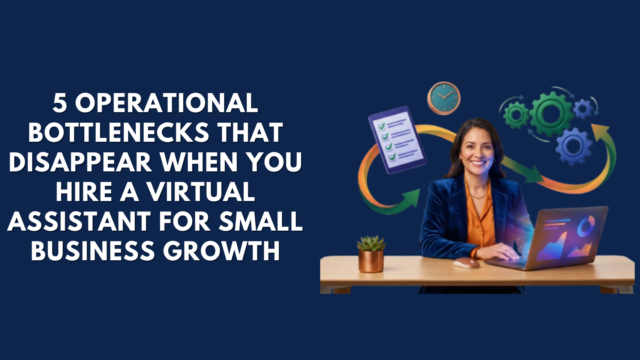 5 Operational Bottlenecks That Disappear When You Hire a Virtual Assistant for Small Business Growth