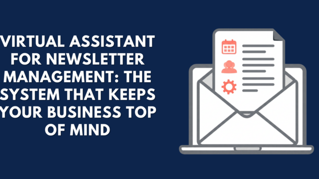 Virtual Assistant for Newsletter Management: The System That Keeps Your Business Top of Mind