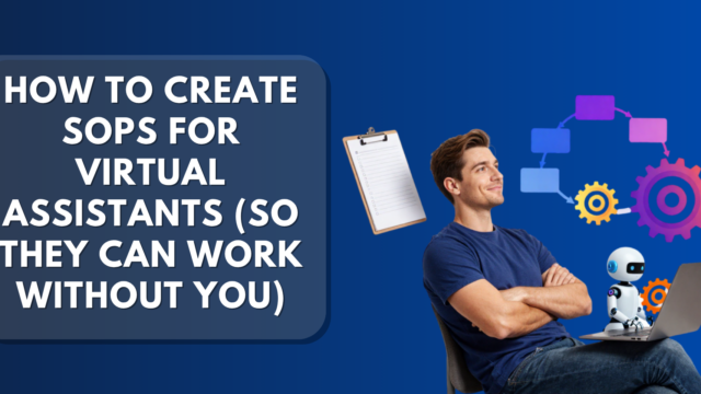 How to Create SOPs for Virtual Assistants (So They Can Work Without You)