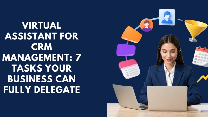 Virtual Assistant for CRM Management: 7 Tasks Your Business Can Fully Delegate